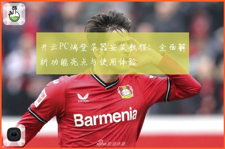 开云PC端登录器安装教程：全面解析功能亮点与使用体验