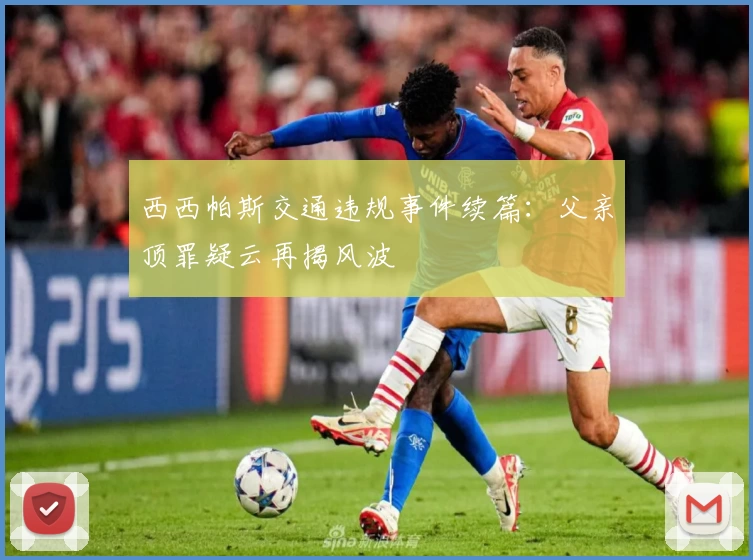 西西帕斯交通违规事件续篇：父亲顶罪疑云再揭风波