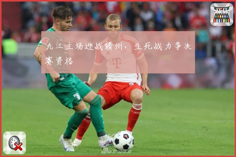 九江主场迎战赣州，生死战力争决赛资格
